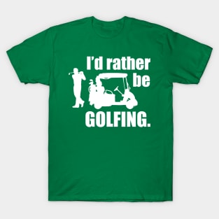 I'd Rather Be Golfing T-Shirt